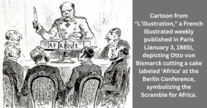 Scramble for Africa: Causes, Consequences and Legacy in World History 1 Cartoon from "L'illustration" (January 3, 1885) depicting Otto von Bismarck cutting a cake labeled 'Africa' at the Berlin Conference, symbolizing the Scramble for Africa.